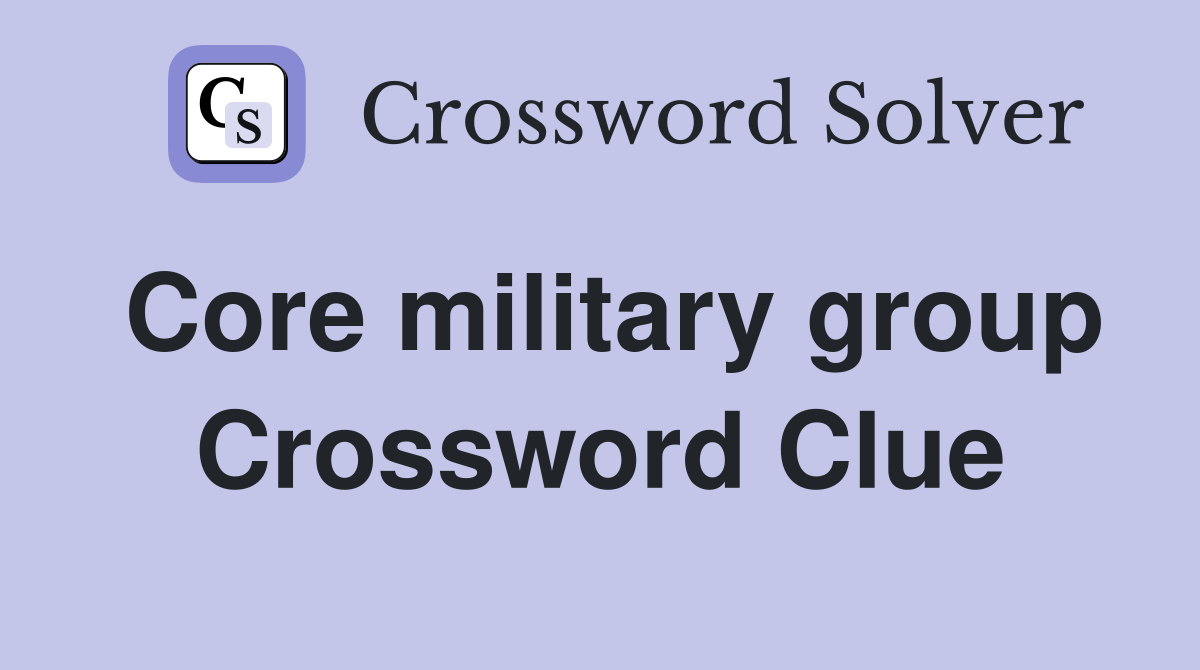 Core military group Crossword Clue