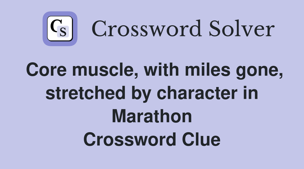 Core muscle, with miles gone, stretched by character in Marathon Crossword Clue