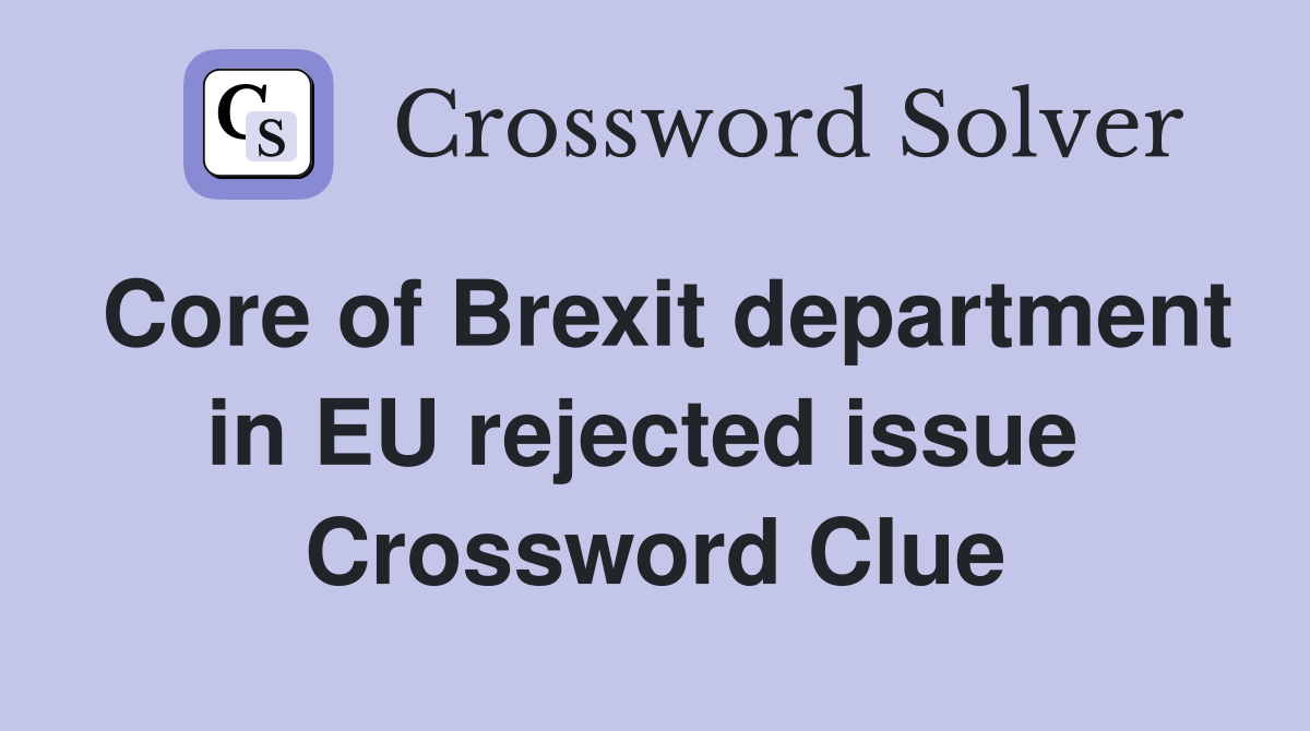 Core of Brexit department in EU rejected issue  Crossword Clue