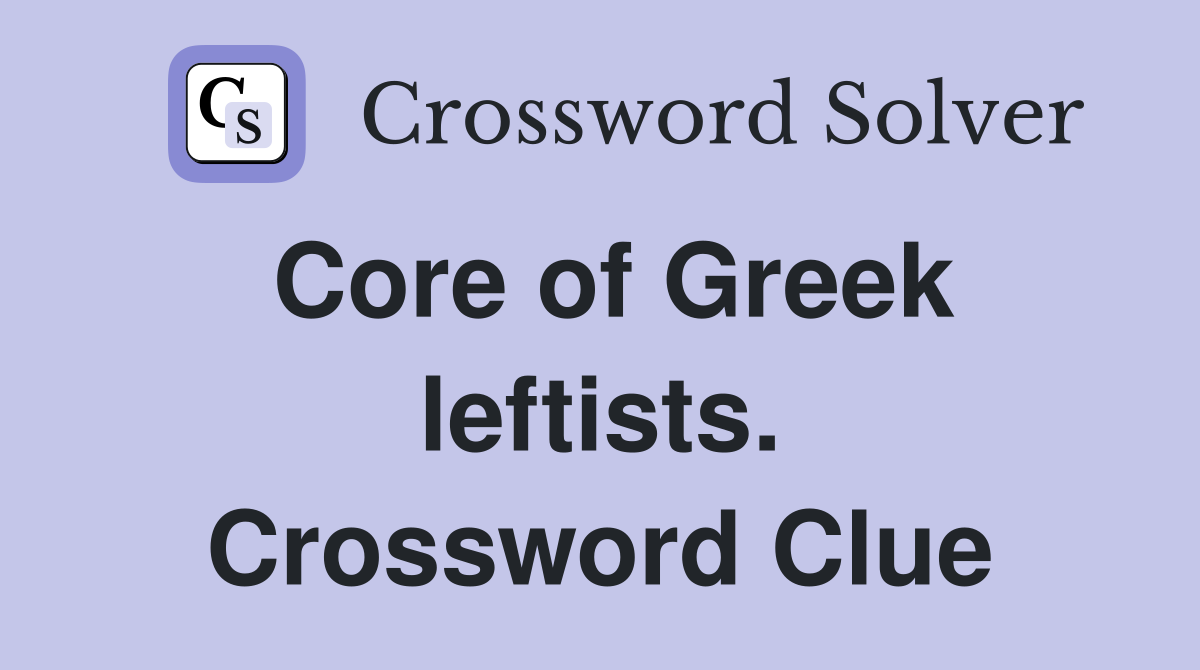Core of Greek leftists. Crossword Clue