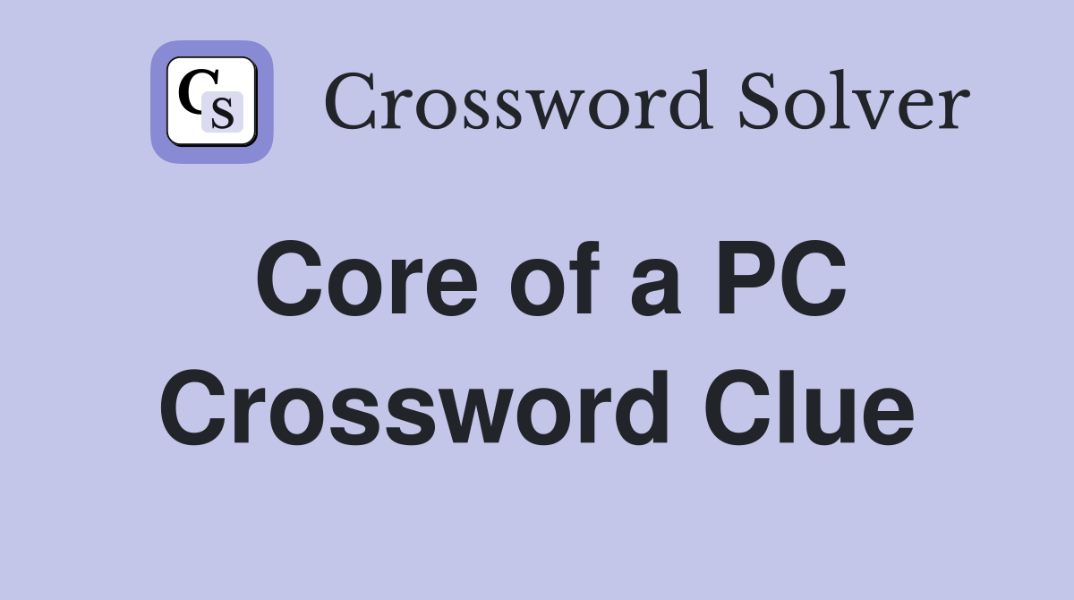 Core of a PC Crossword Clue