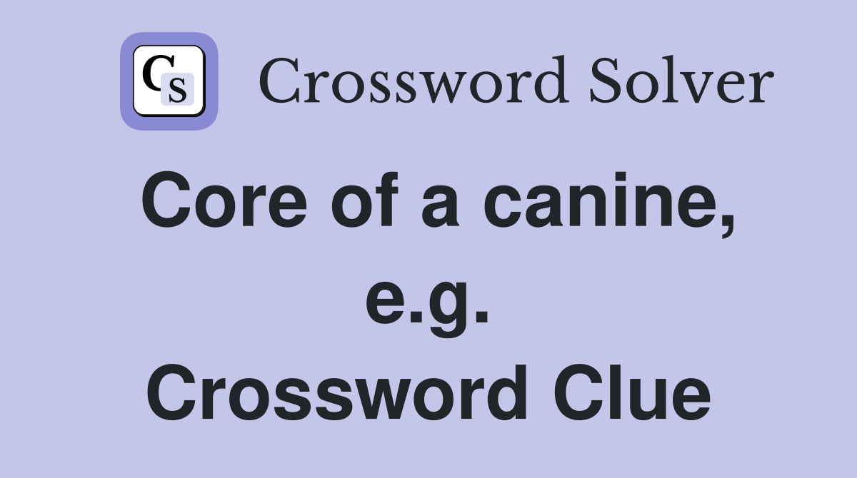 Core of a canine, e.g. Crossword Clue