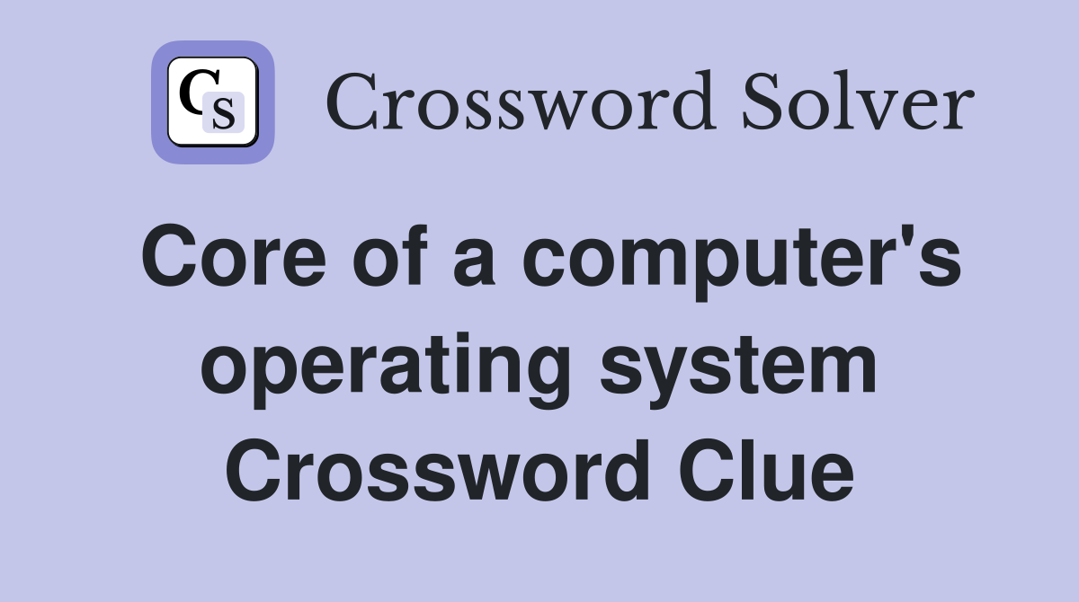 Core of a computer's operating system Crossword Clue