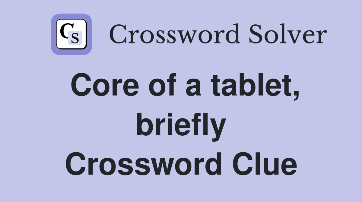 Core of a tablet, briefly Crossword Clue
