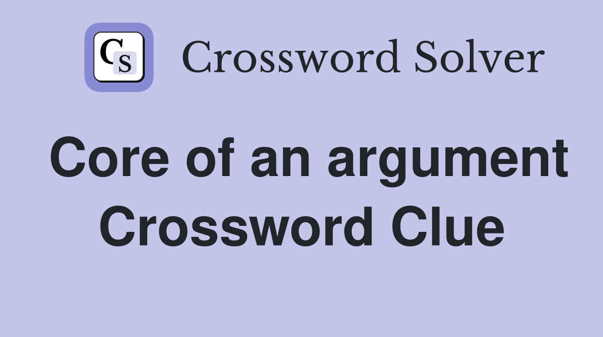 Core of an argument Crossword Clue