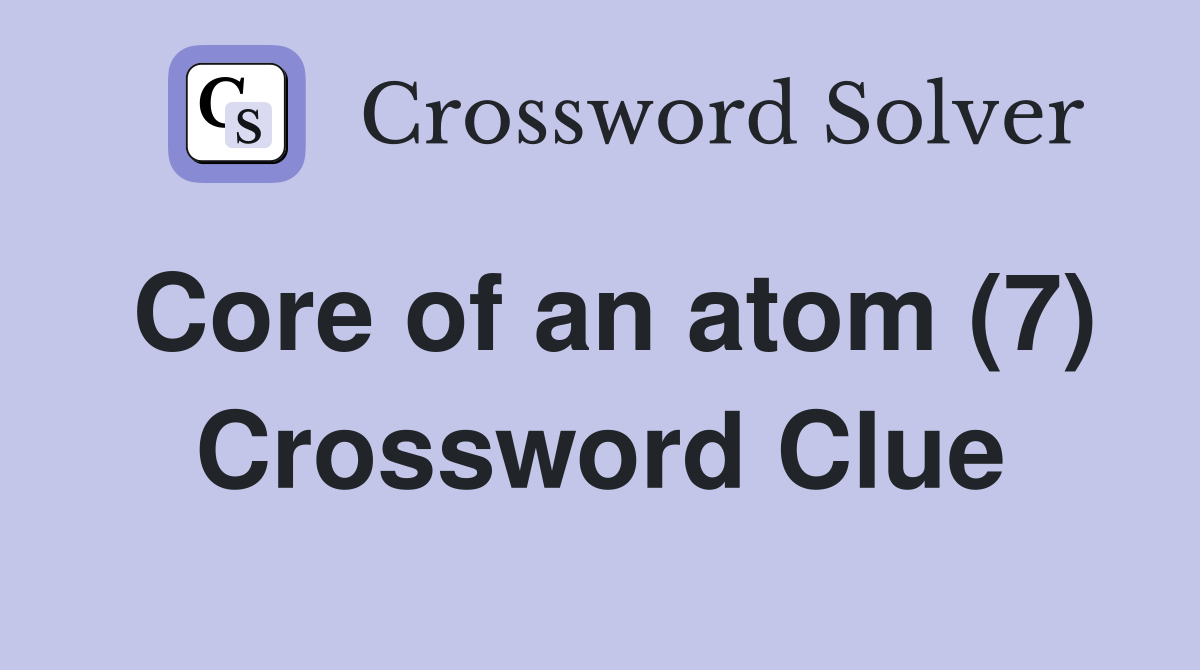 Core of an atom (7) Crossword Clue