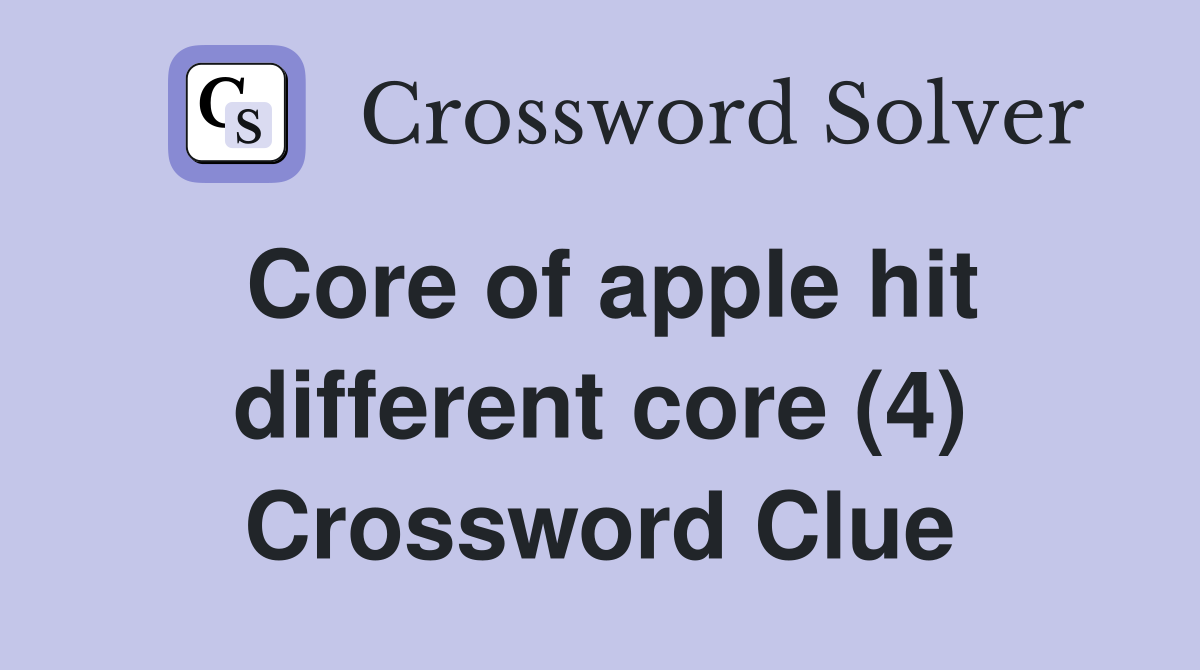 Core of apple hit different core (4) Crossword Clue