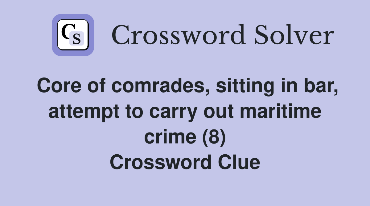 Core of comrades, sitting in bar, attempt to carry out maritime crime (8) Crossword Clue
