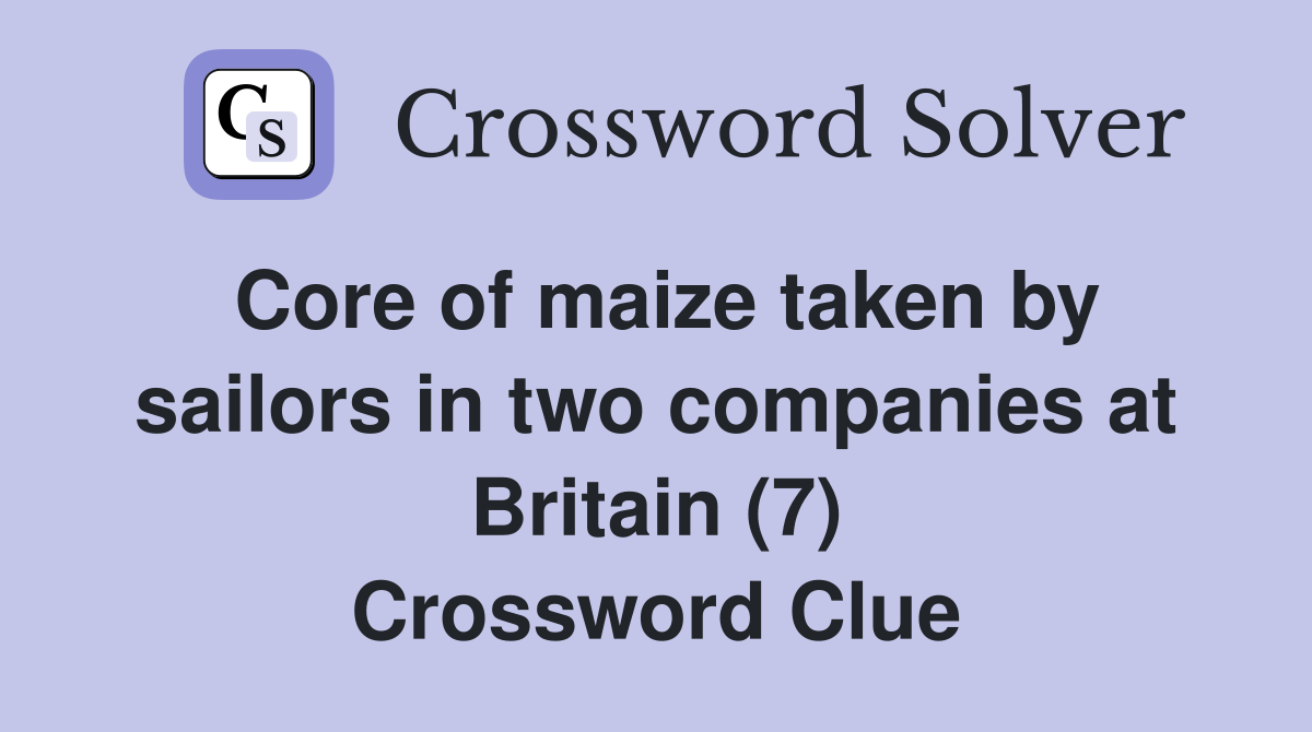 Core of maize taken by sailors in two companies at Britain (7) Crossword Clue