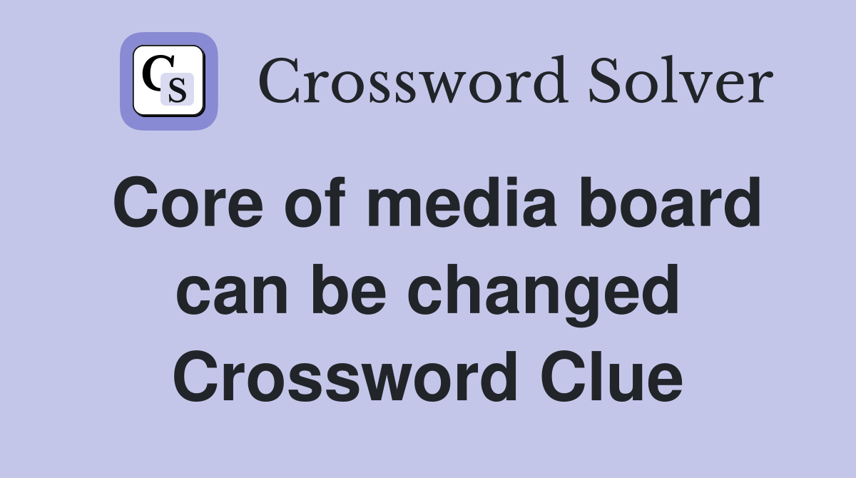 Core of media board can be changed Crossword Clue