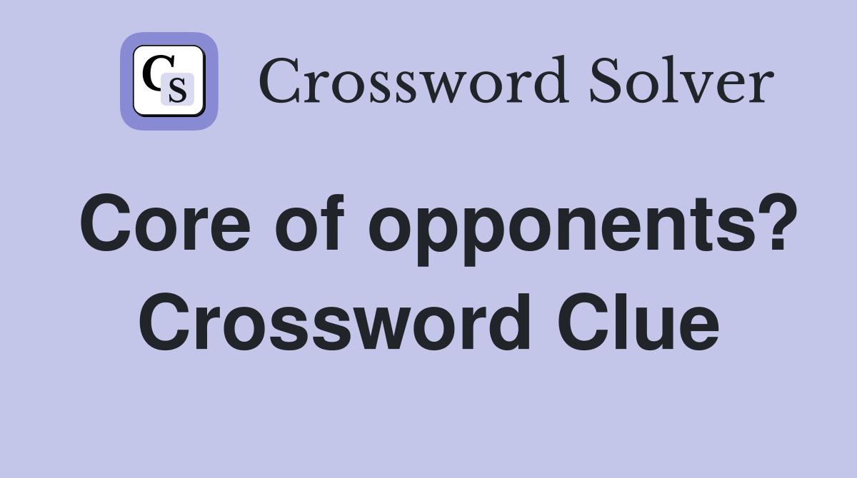 Core of opponents? Crossword Clue