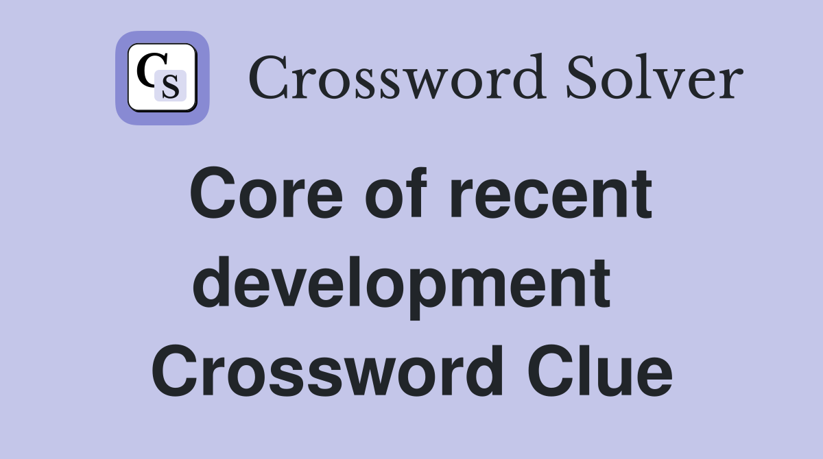 Core of recent development  Crossword Clue