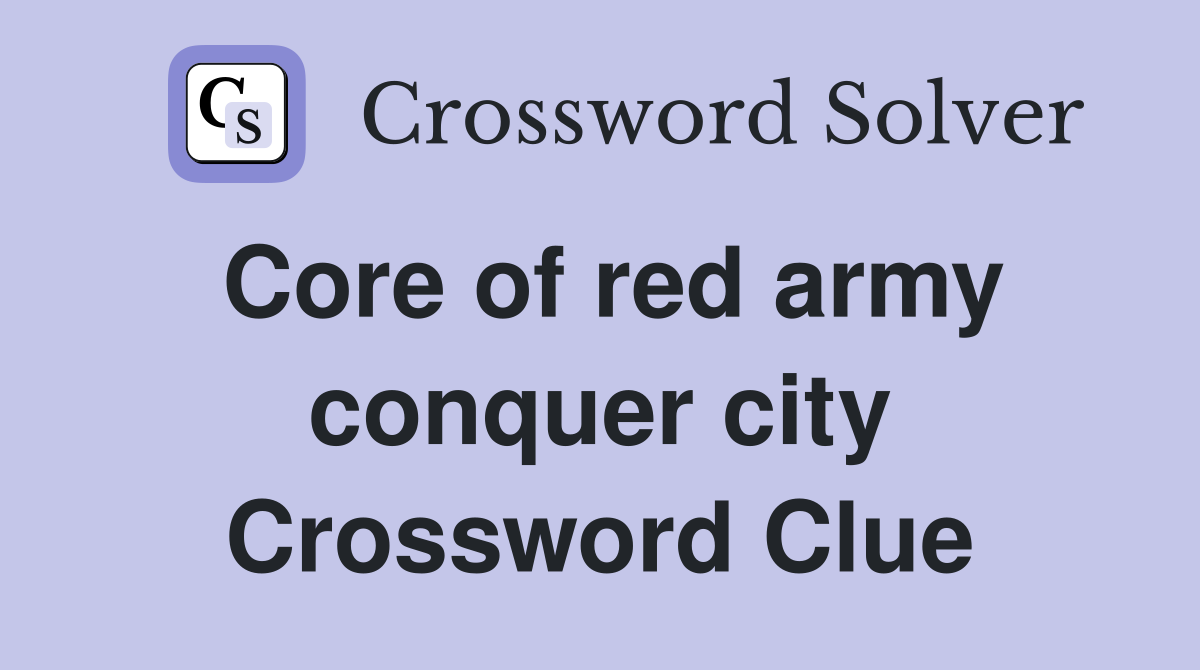 Core of red army conquer city Crossword Clue
