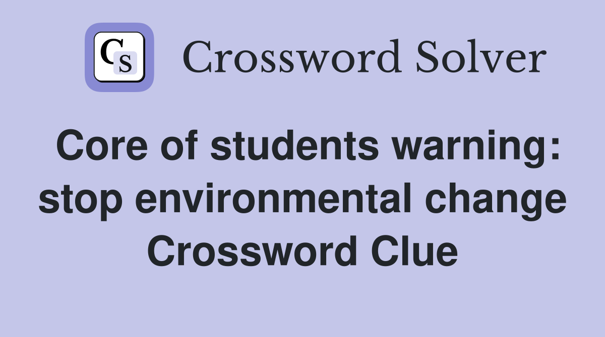 Core of students warning: stop environmental change Crossword Clue