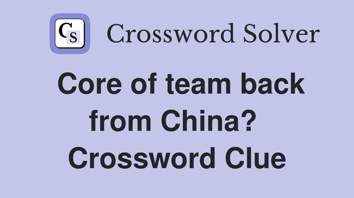 Core of team back from China?  Crossword Clue