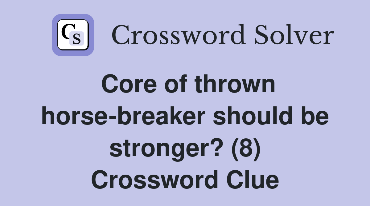 Core of thrown horse-breaker should be stronger? (8) Crossword Clue