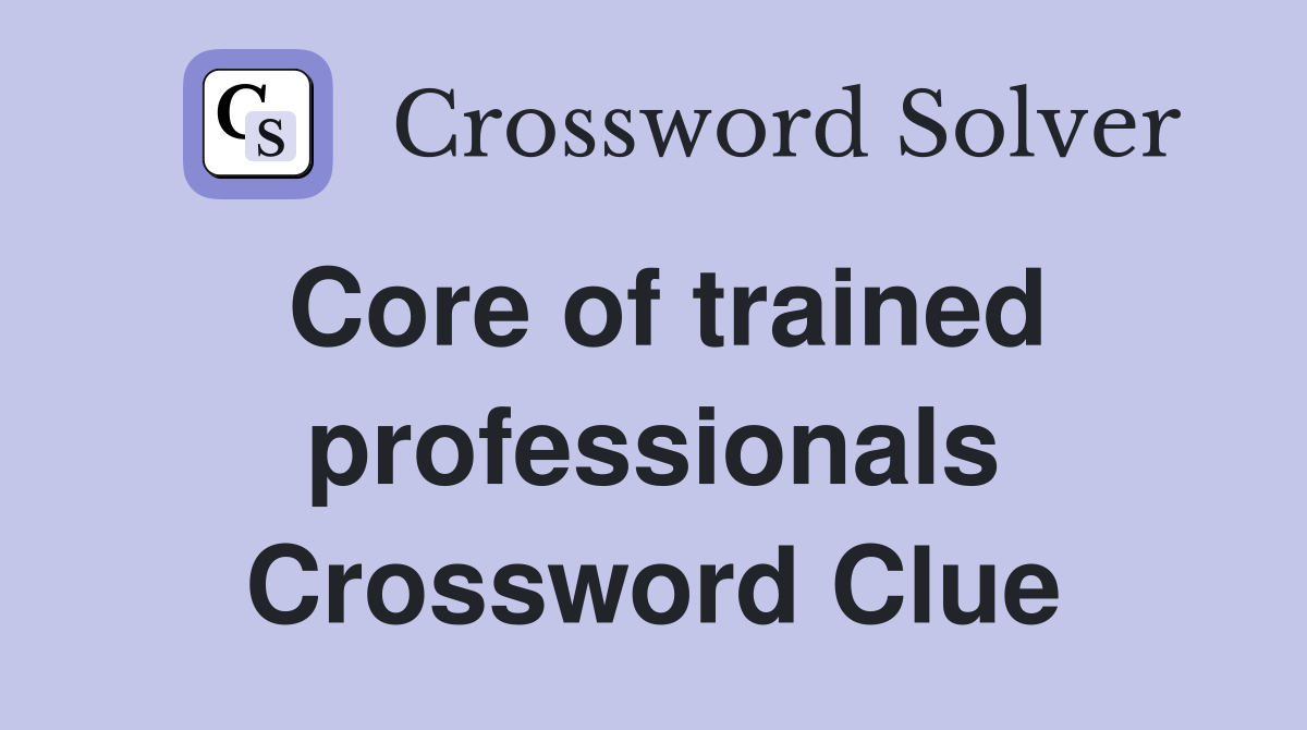 Core of trained professionals Crossword Clue