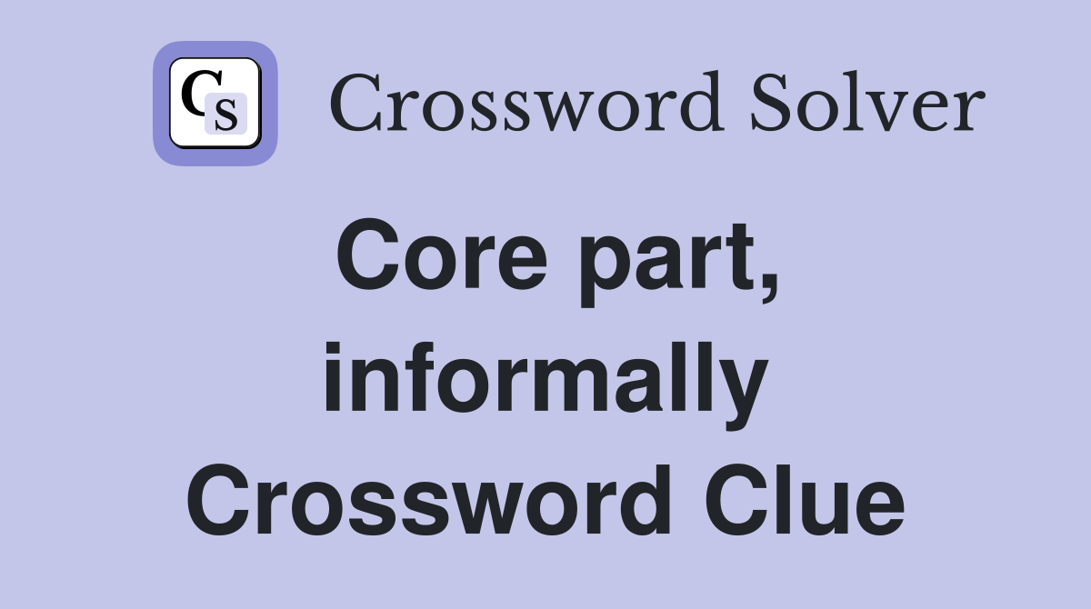 Core part, informally Crossword Clue