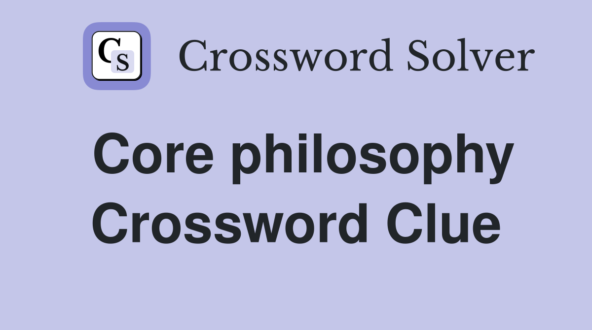 Core philosophy Crossword Clue