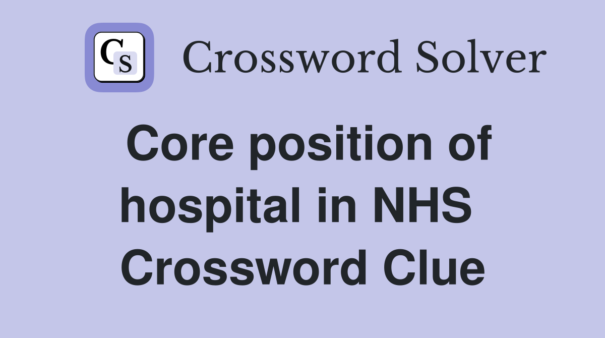 Core position of hospital in NHS  Crossword Clue