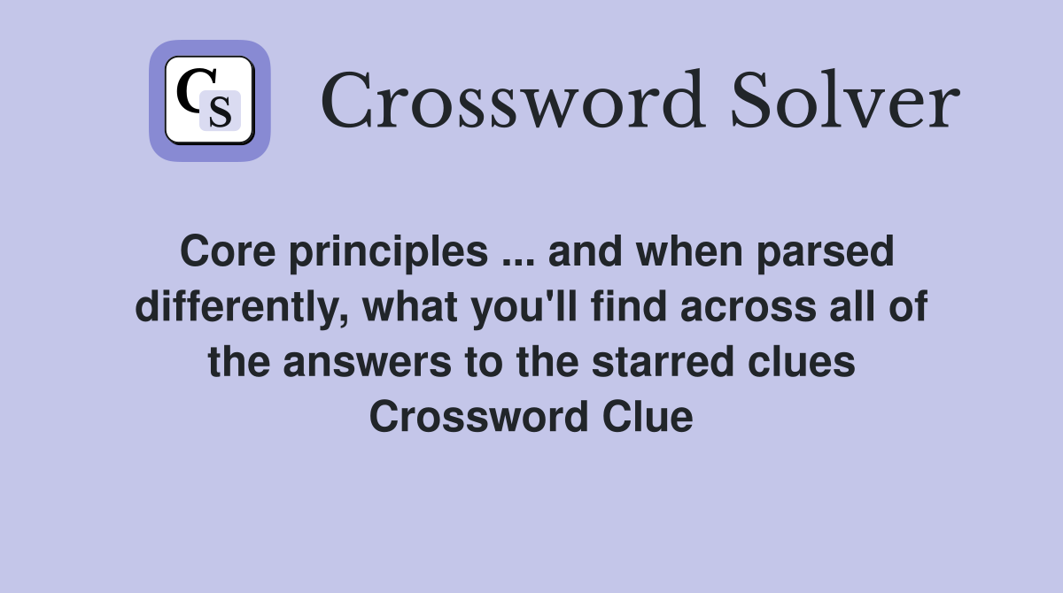 Core principles ... and when parsed differently, what you'll find across all of the answers to the starred clues Crossword Clue