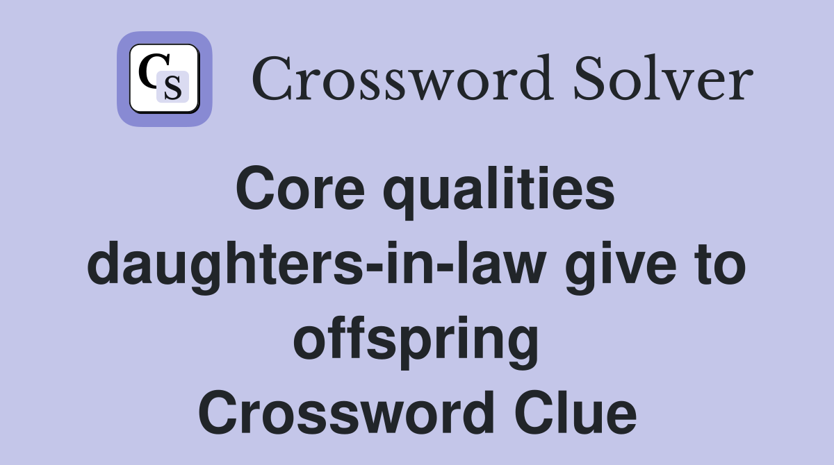 Core qualities daughters-in-law give to offspring Crossword Clue