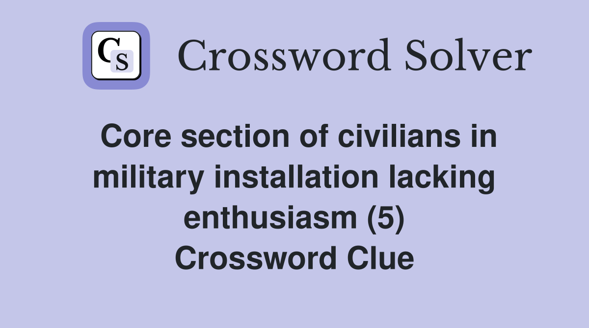 Core section of civilians in military installation lacking enthusiasm (5) Crossword Clue
