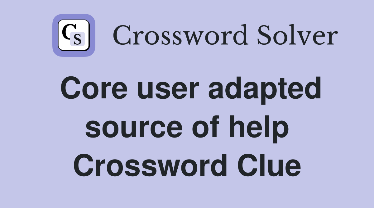 Core user adapted source of help Crossword Clue