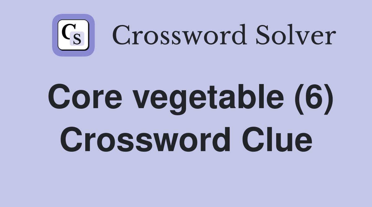 Core vegetable (6) Crossword Clue