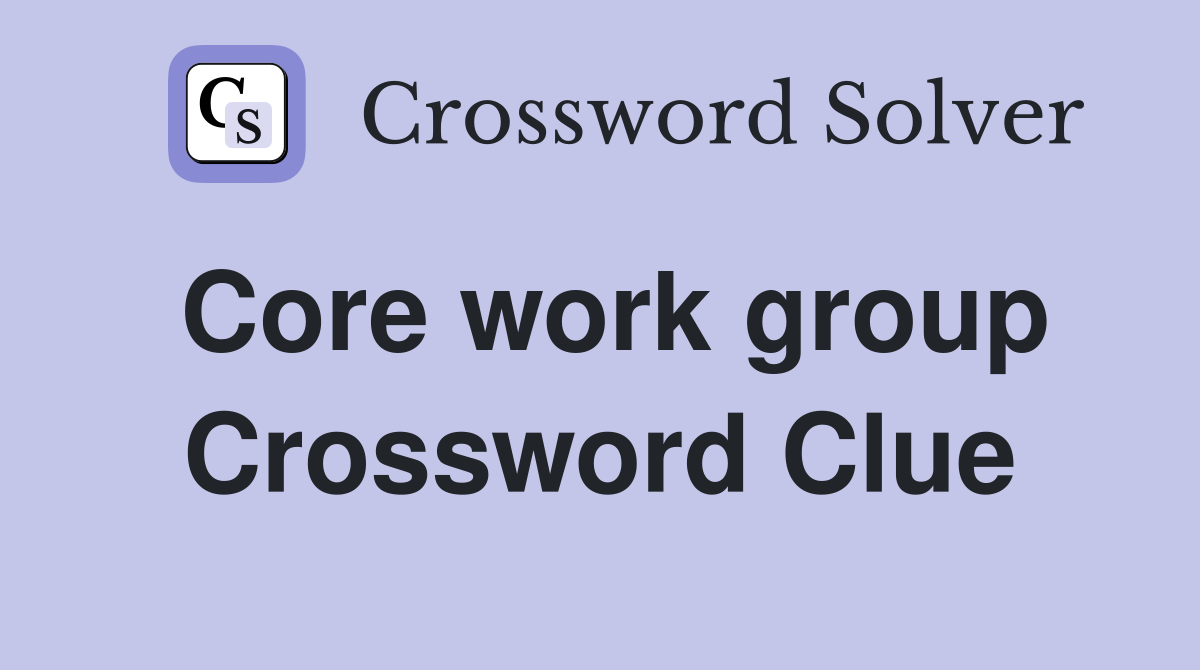 Core work group Crossword Clue