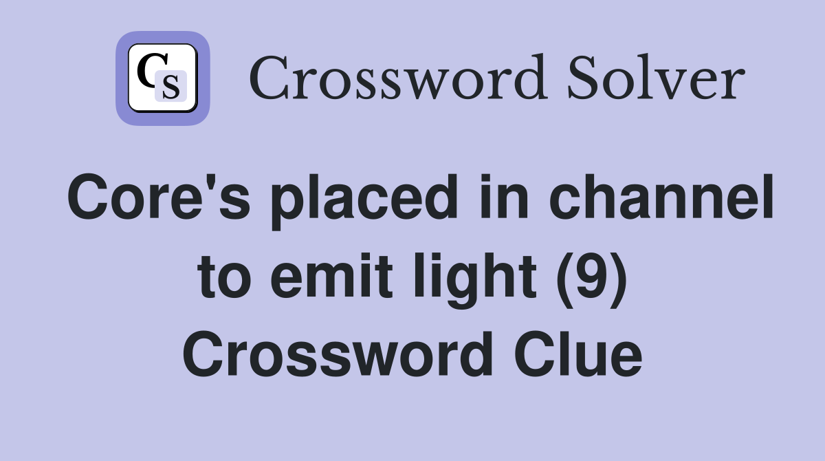 Core's placed in channel to emit light (9) Crossword Clue