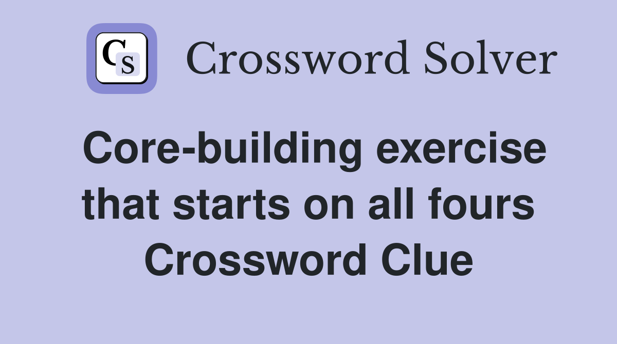 Core-building exercise that starts on all fours Crossword Clue