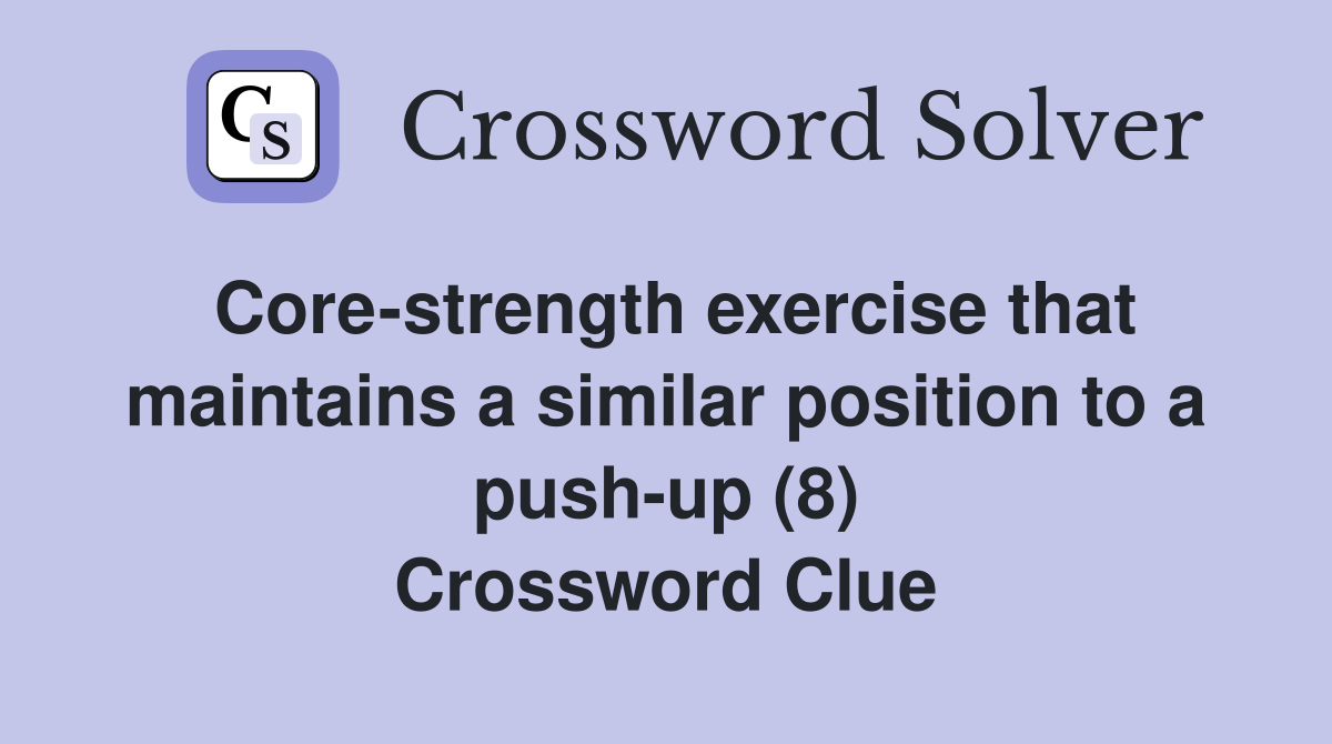 Core-strength exercise that maintains a similar position to a push-up (8) Crossword Clue