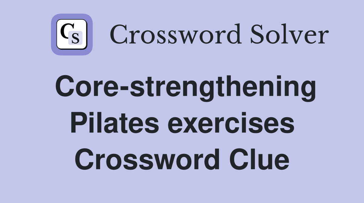Core-strengthening Pilates exercises Crossword Clue