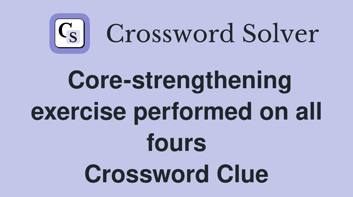 Core-strengthening exercise performed on all fours Crossword Clue