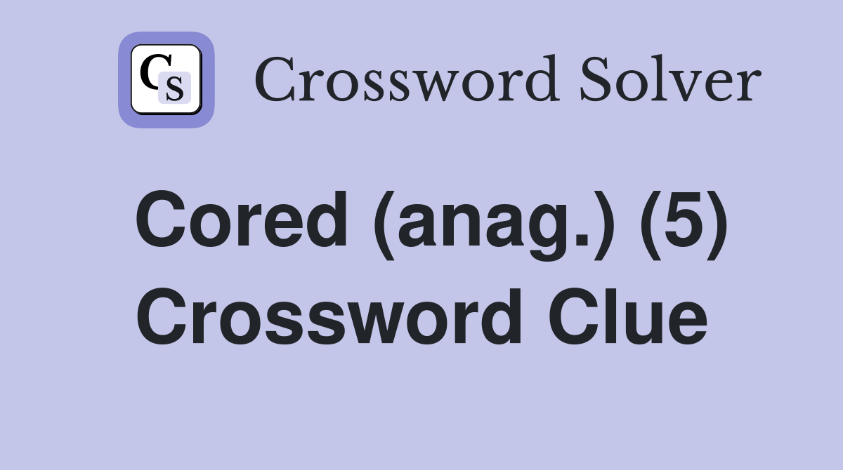 Cored (anag.) (5) Crossword Clue