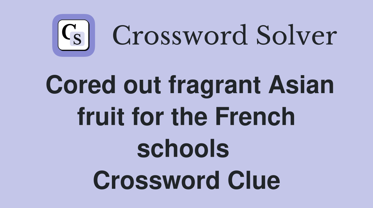 Cored out fragrant Asian fruit for the French schools  Crossword Clue