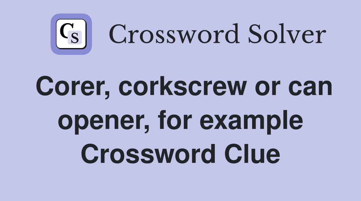 Corer, corkscrew or can opener, for example Crossword Clue
