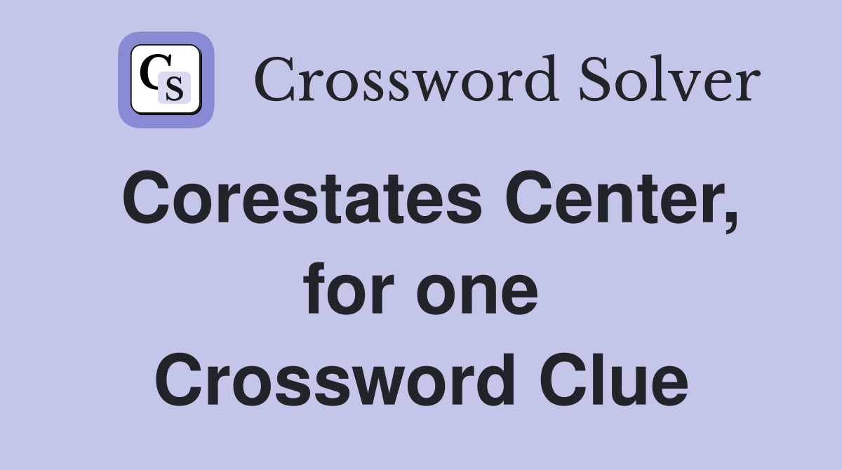 Corestates Center, for one Crossword Clue