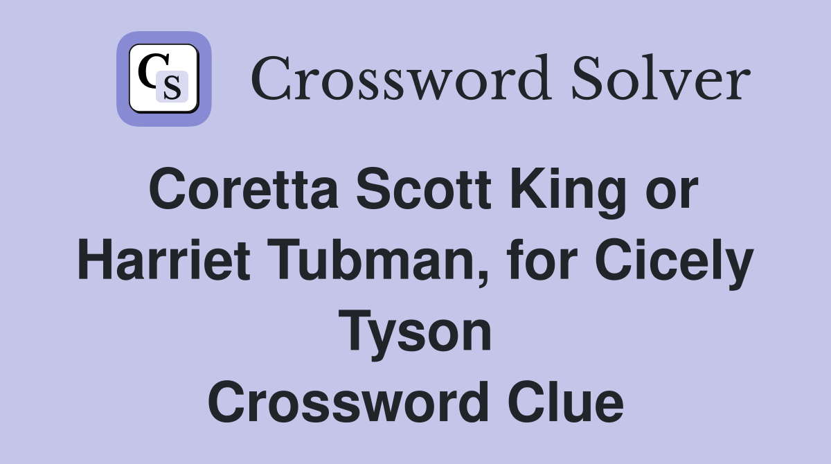 Coretta Scott King or Harriet Tubman, for Cicely Tyson Crossword Clue