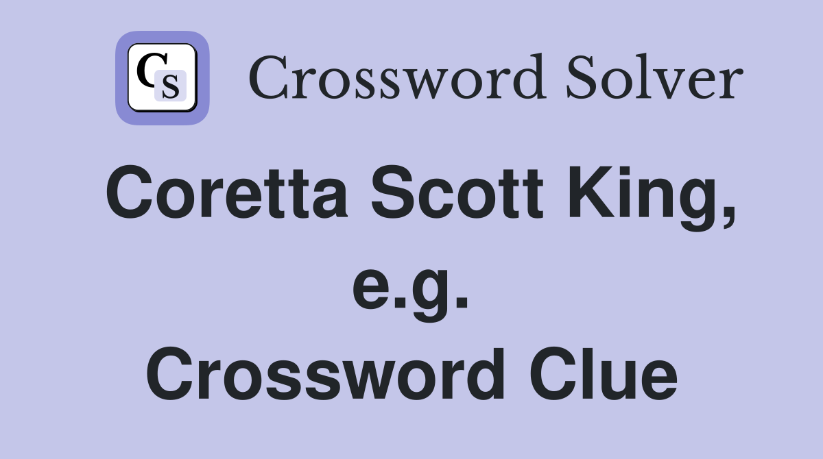 Coretta Scott King, e.g. Crossword Clue
