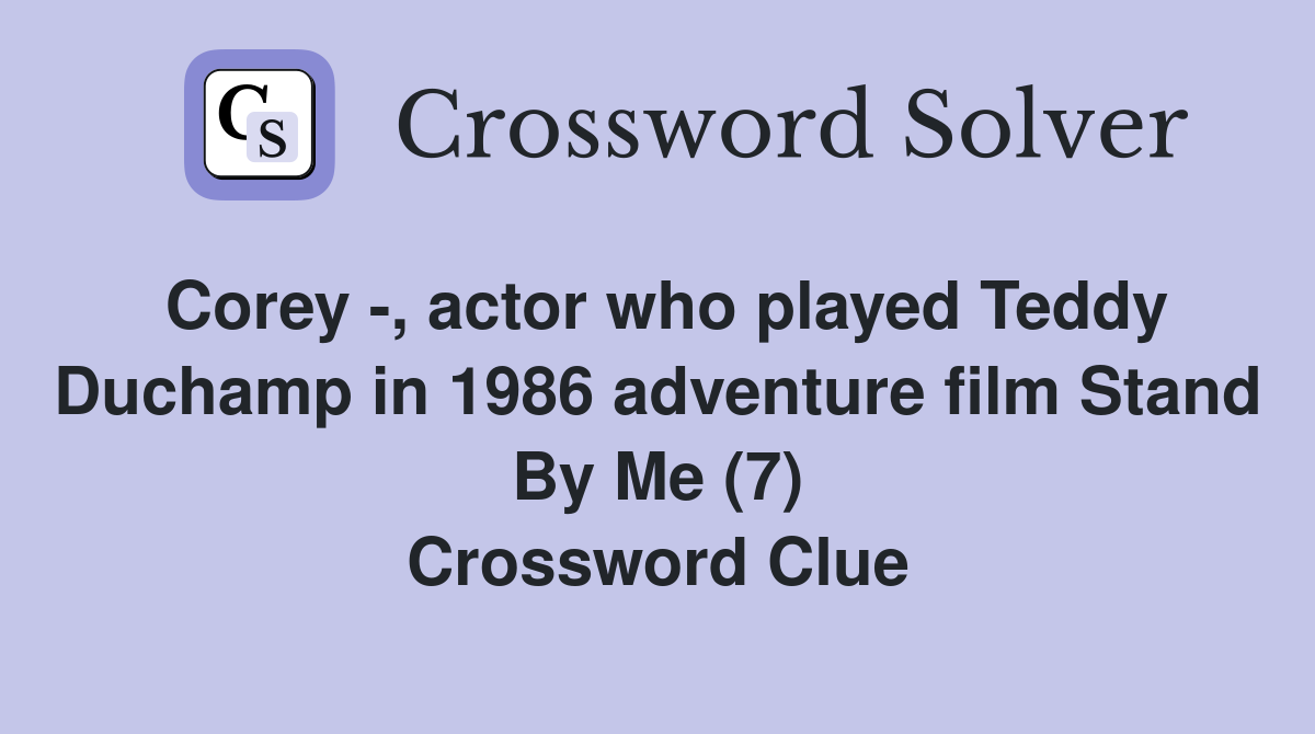 Corey -, actor who played Teddy Duchamp in 1986 adventure film Stand By Me (7) Crossword Clue