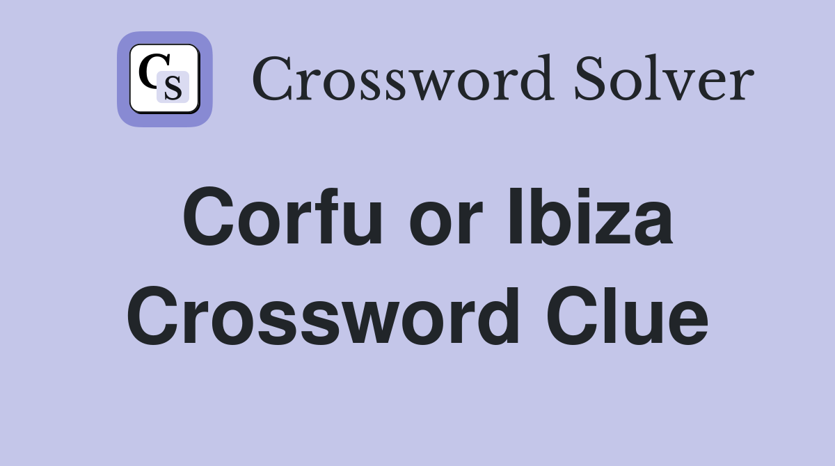 Corfu or Ibiza Crossword Clue