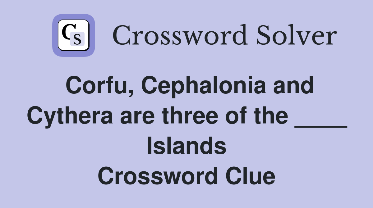 Corfu, Cephalonia and Cythera are three of the ____ Islands Crossword Clue