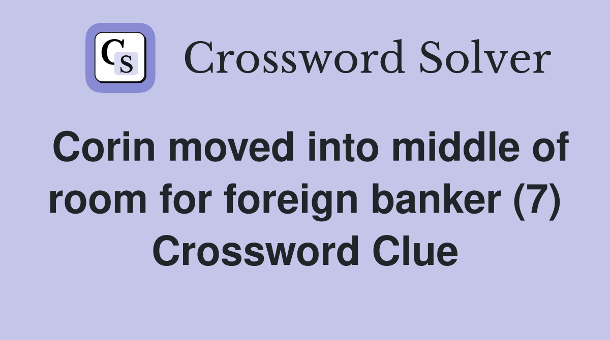Corin moved into middle of room for foreign banker (7) Crossword Clue