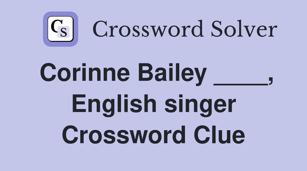Corinne Bailey ____, English singer Crossword Clue