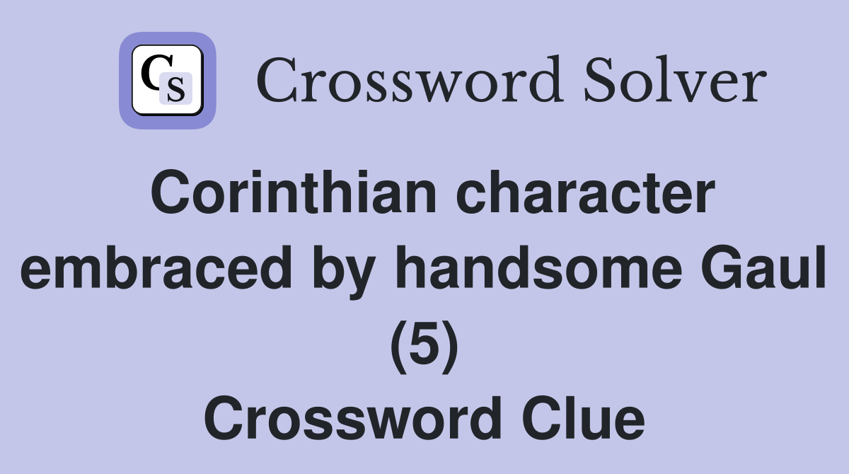 Corinthian character embraced by handsome Gaul (5) Crossword Clue
