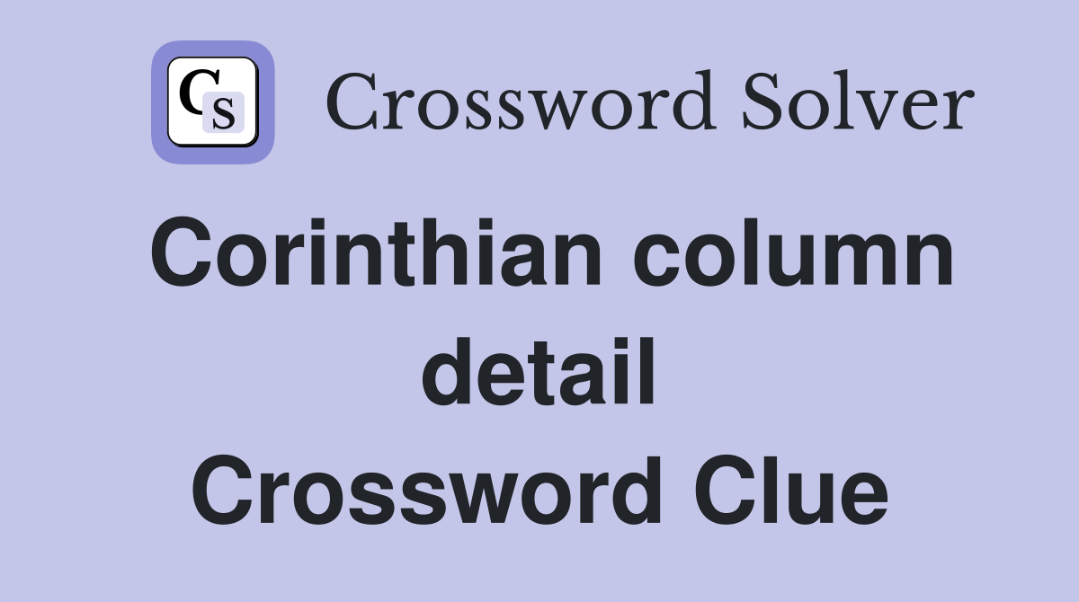 Corinthian column detail Crossword Clue