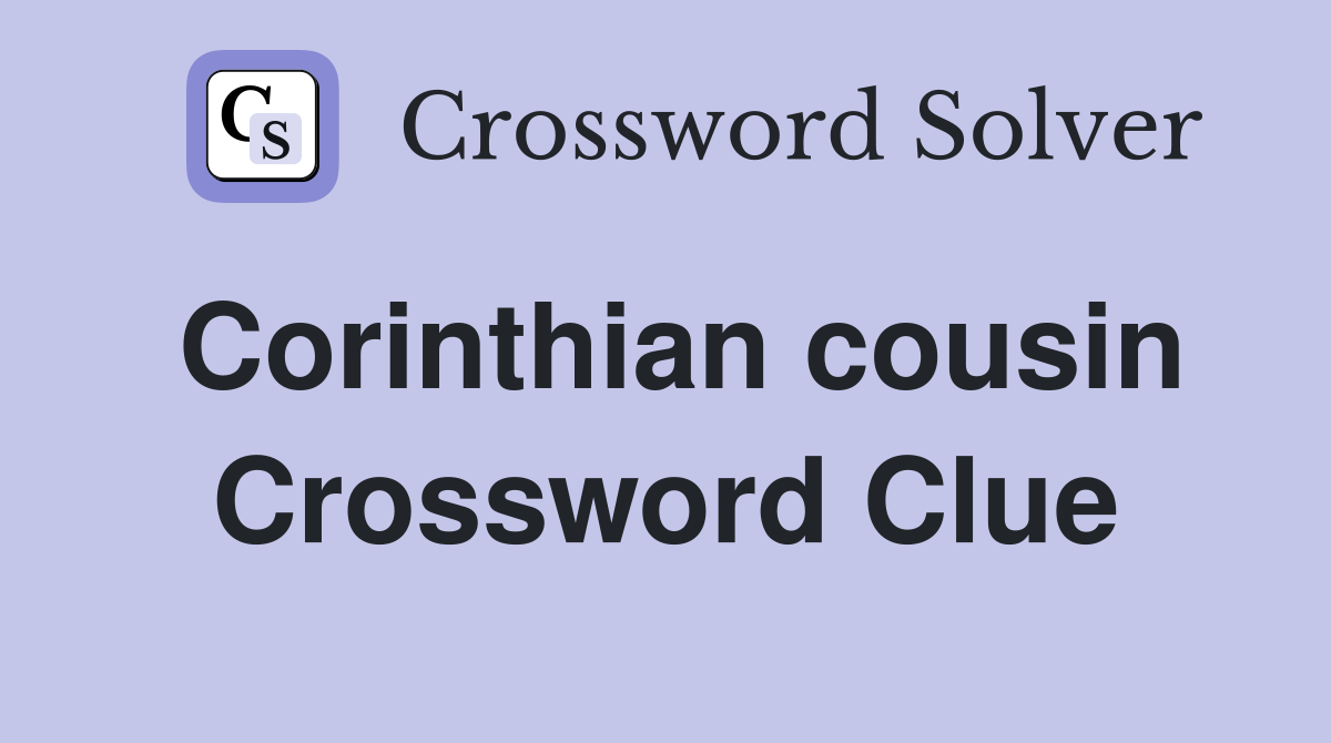 Corinthian cousin Crossword Clue