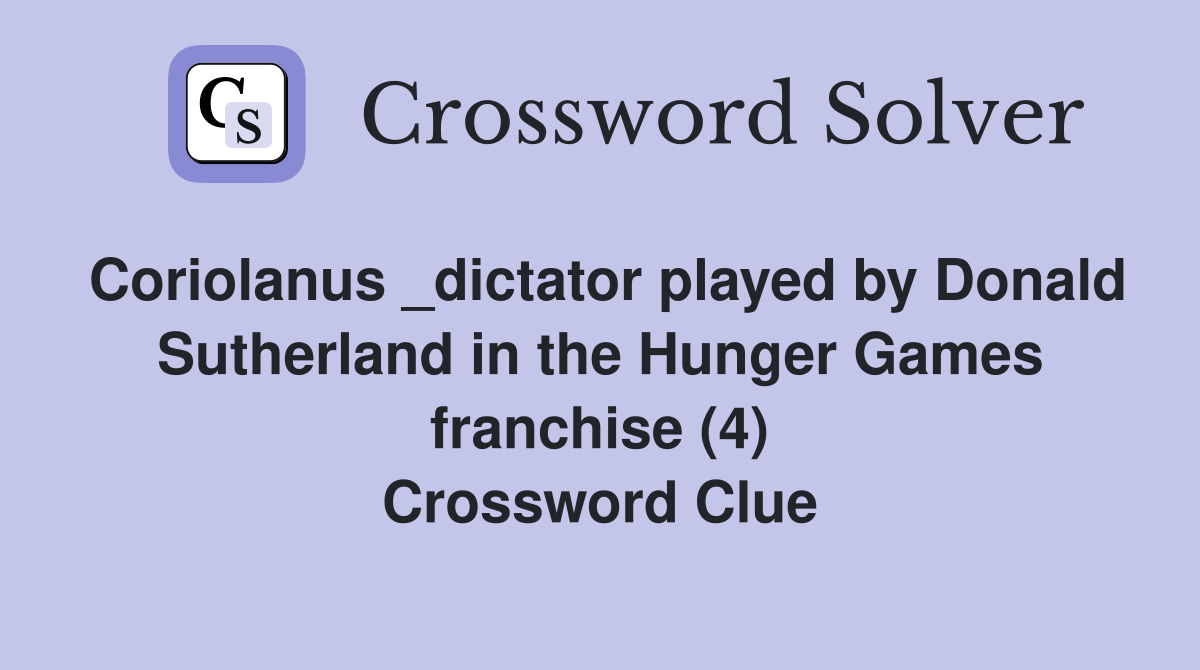 Coriolanus _dictator played by Donald Sutherland in the Hunger Games franchise (4) Crossword Clue